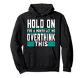 Hold Month Let Me Overthink This Hoodie - Fun Novelty Design Men Women - T-Shirt, Sweatshirt, Hoodie