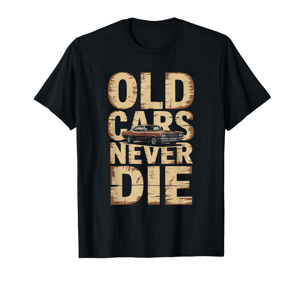 Old Cars Never Die Muscle Car T-Shirt - Streetwear Style for Adults - T-Shirt, Sweatshirt, Hoodie