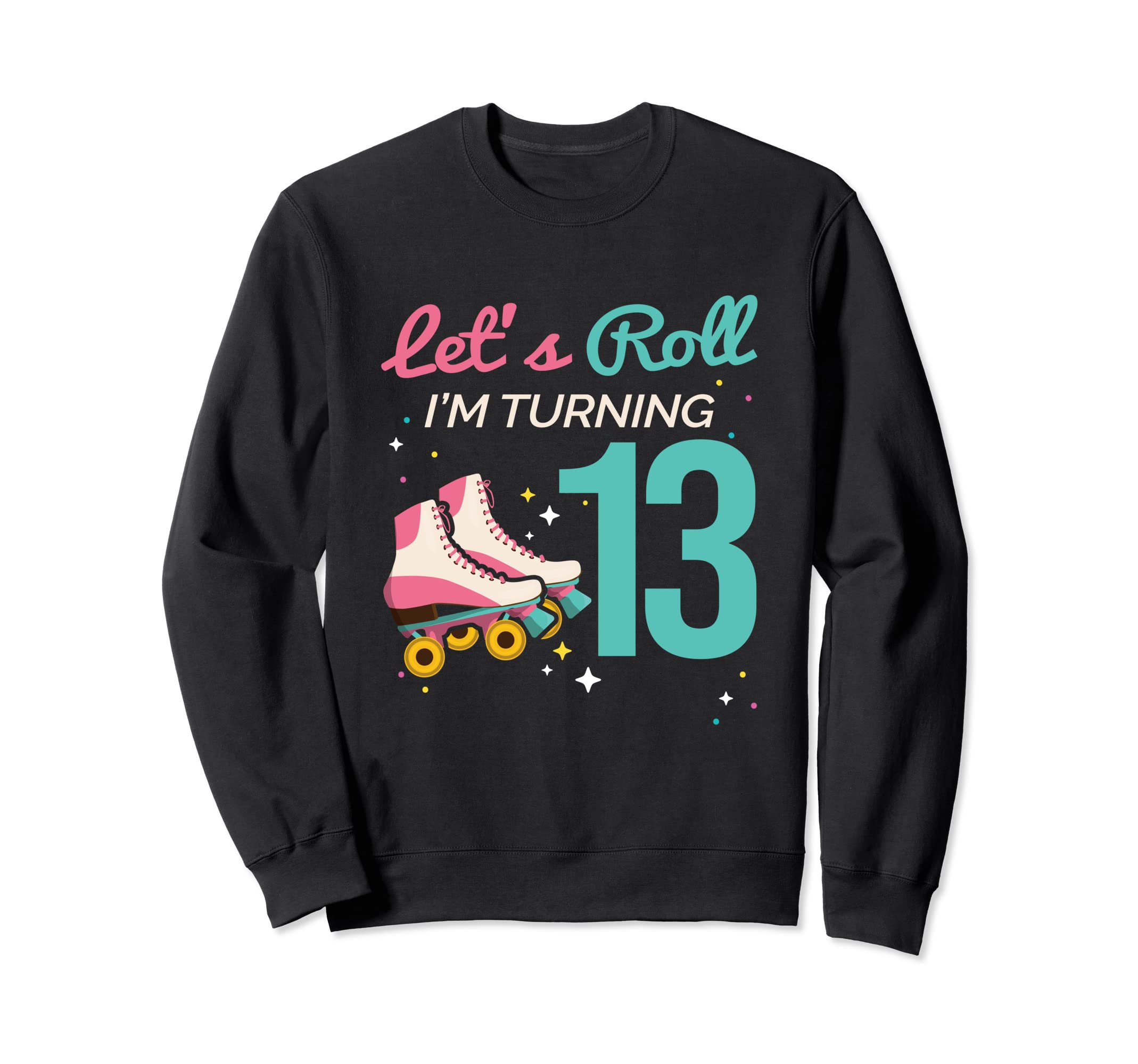 Lets Roll Turning 13 Roller Skating Sweatshirt - Novelty Apparel Unisex - T-Shirt, Sweatshirt, Hoodie