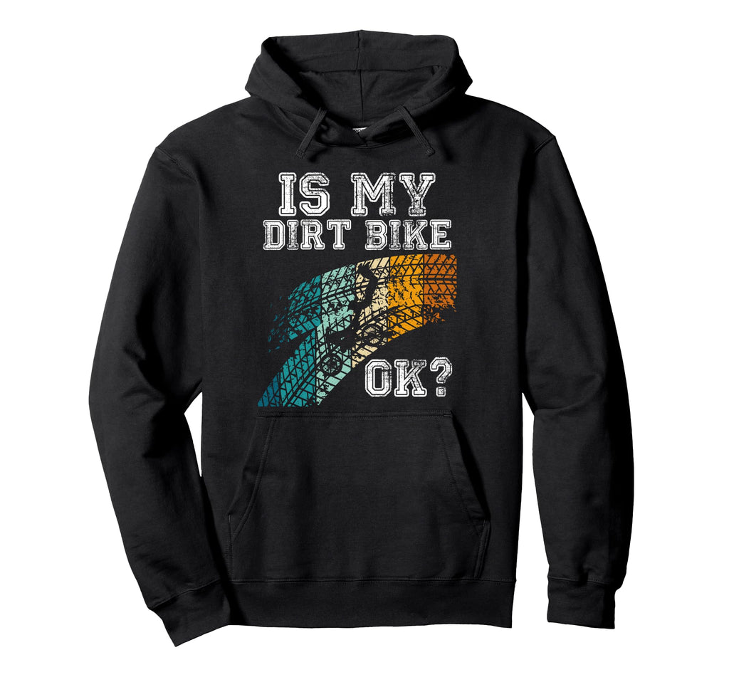 Is My Dirt Bike Ok Motorcycle Hoodie - Casual Everyday Wear Unisex - T-Shirt, Sweatshirt, Hoodie