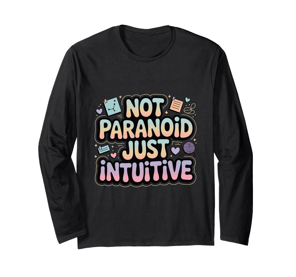Not Paranoid Just Intuitive Funny T-Shirt - Casual Everyday Wear Unisex - T-Shirt, Sweatshirt, Hoodie