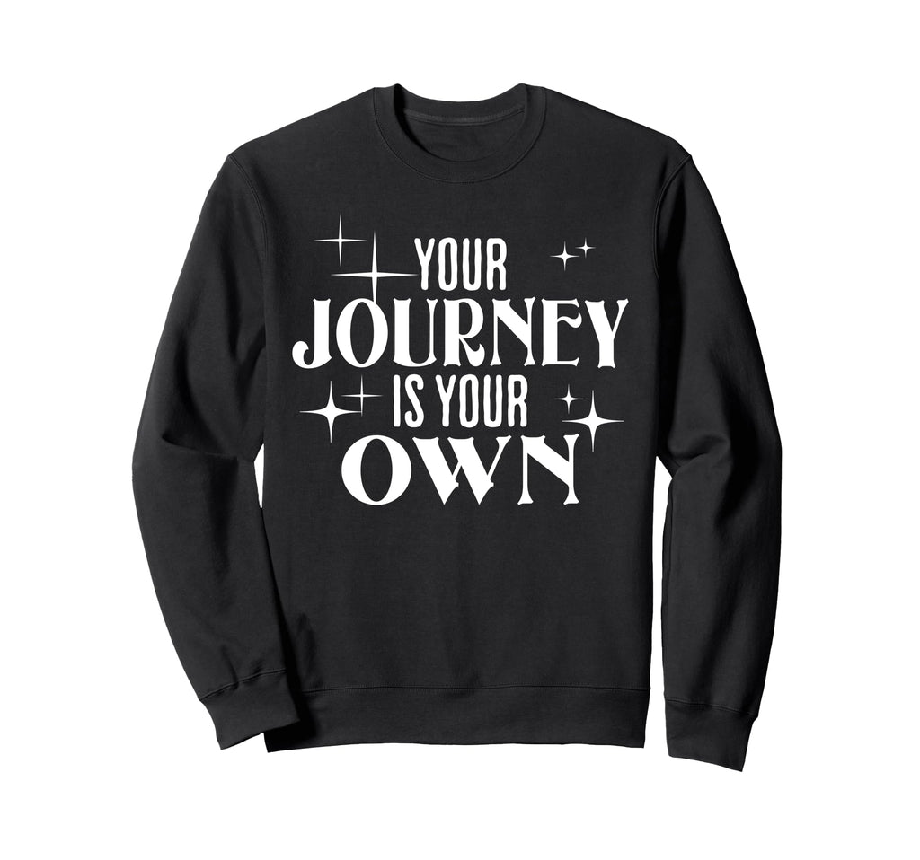 Your Journey Is Your Own Sweatshirt - Streetwear Style Men Women - T-Shirt, Sweatshirt, Hoodie