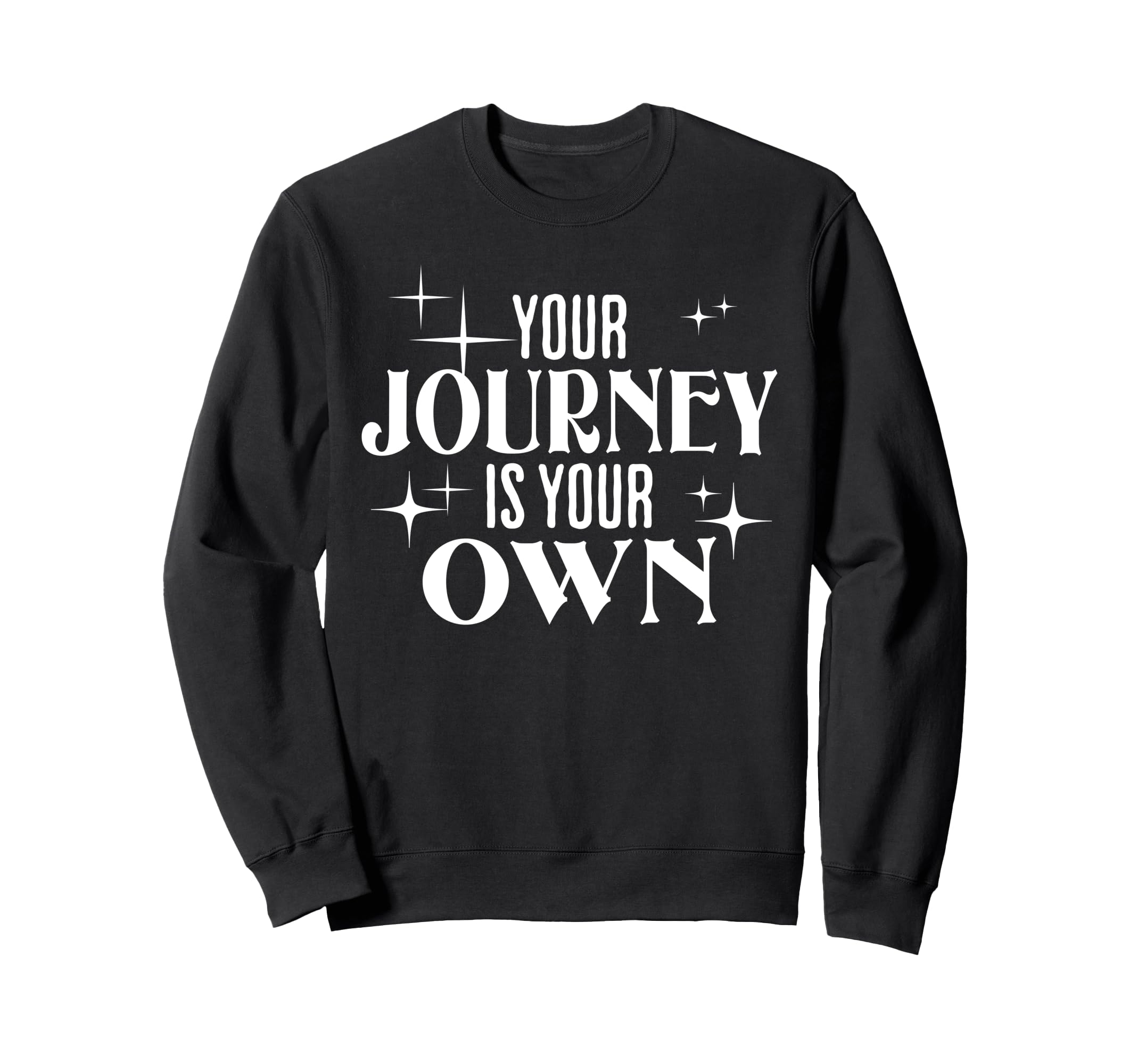 Your Journey Is Your Own Sweatshirt - Streetwear Style Men Women - T-Shirt, Sweatshirt, Hoodie