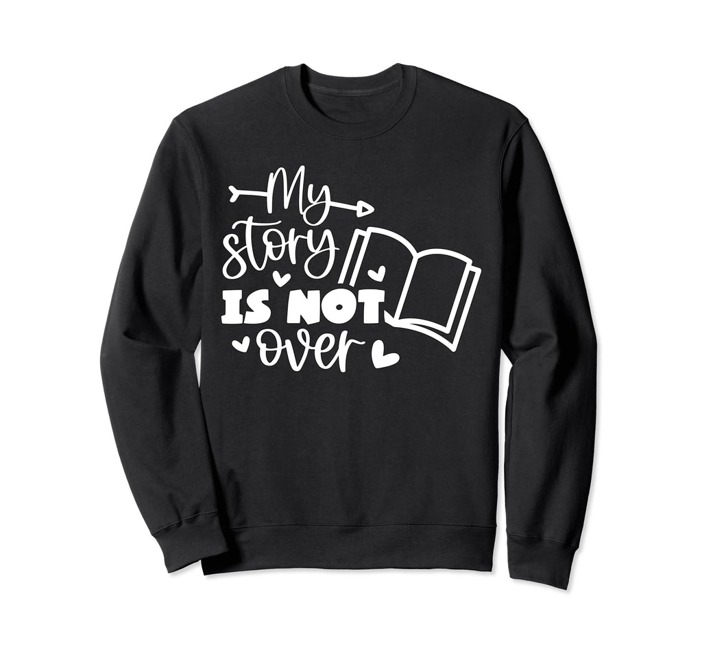 My Story Is Not Over Mental Health Sweatshirt - Trendy Graphic Men Women - T-Shirt, Sweatshirt, Hoodie