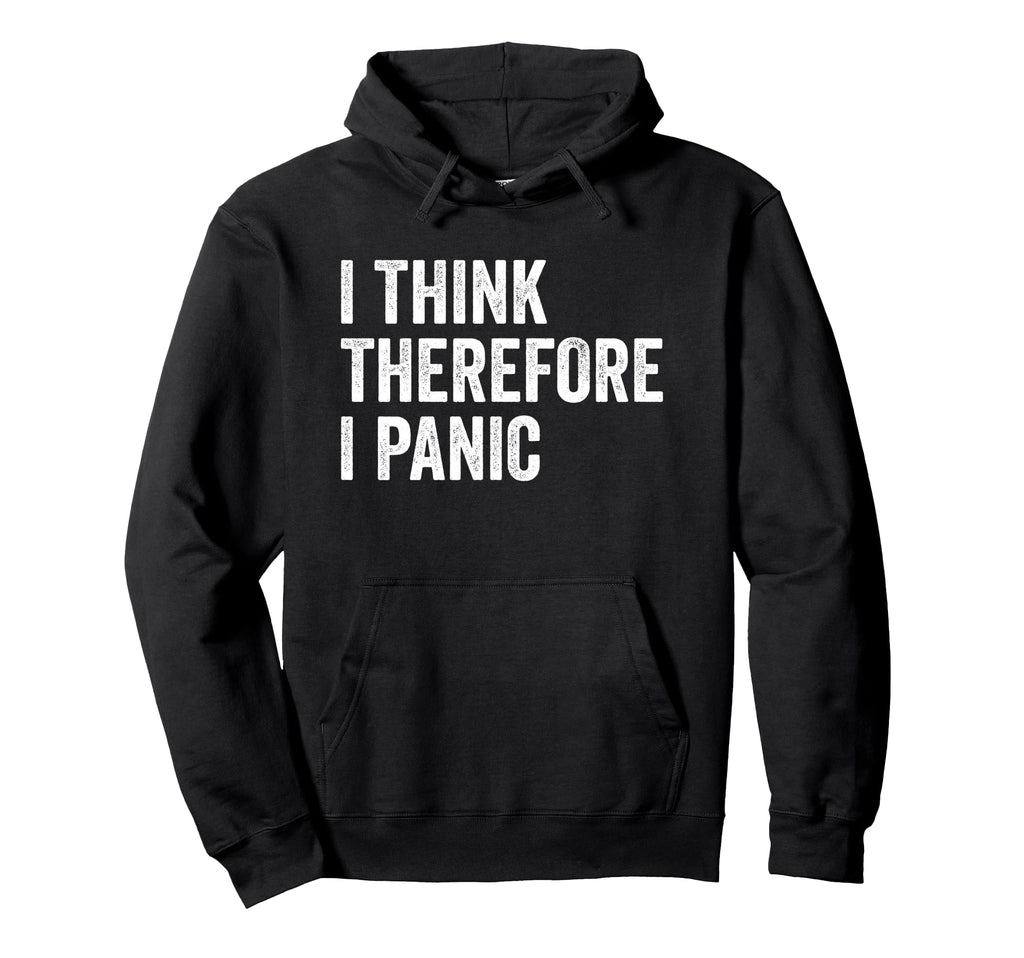 I Think Therefore I Panic Funny Anxiety Hoodie - Minimalist Print Unisex - T-Shirt, Sweatshirt, Hoodie