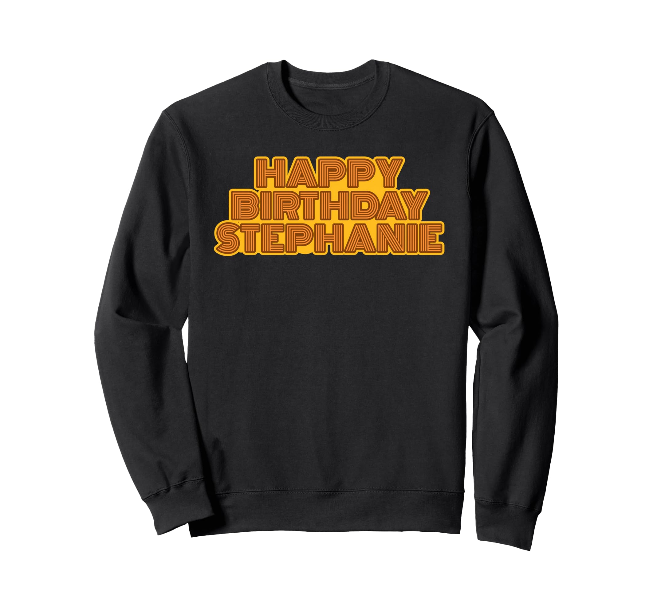 Happy Birthday Stephanie Sweatshirt - Trendy Graphic Men Women - T-Shirt, Sweatshirt, Hoodie