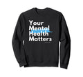 Your Mental Health Matters Sweatshirt - Casual Everyday Wear for Adults - T-Shirt, Sweatshirt, Hoodie