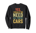 Yes I Really Do Need All These Cars Sweatshirt - Trendy Graphic for Adults - T-Shirt, Sweatshirt, Hoodie