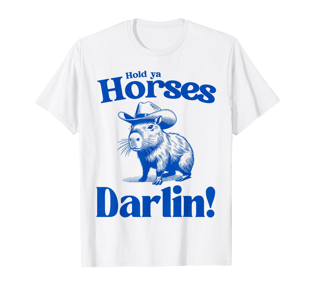 Hold Ya Horses Darlin Cowboy T-Shirt - Casual Everyday Wear Men Women - T-Shirt, Sweatshirt, Hoodie