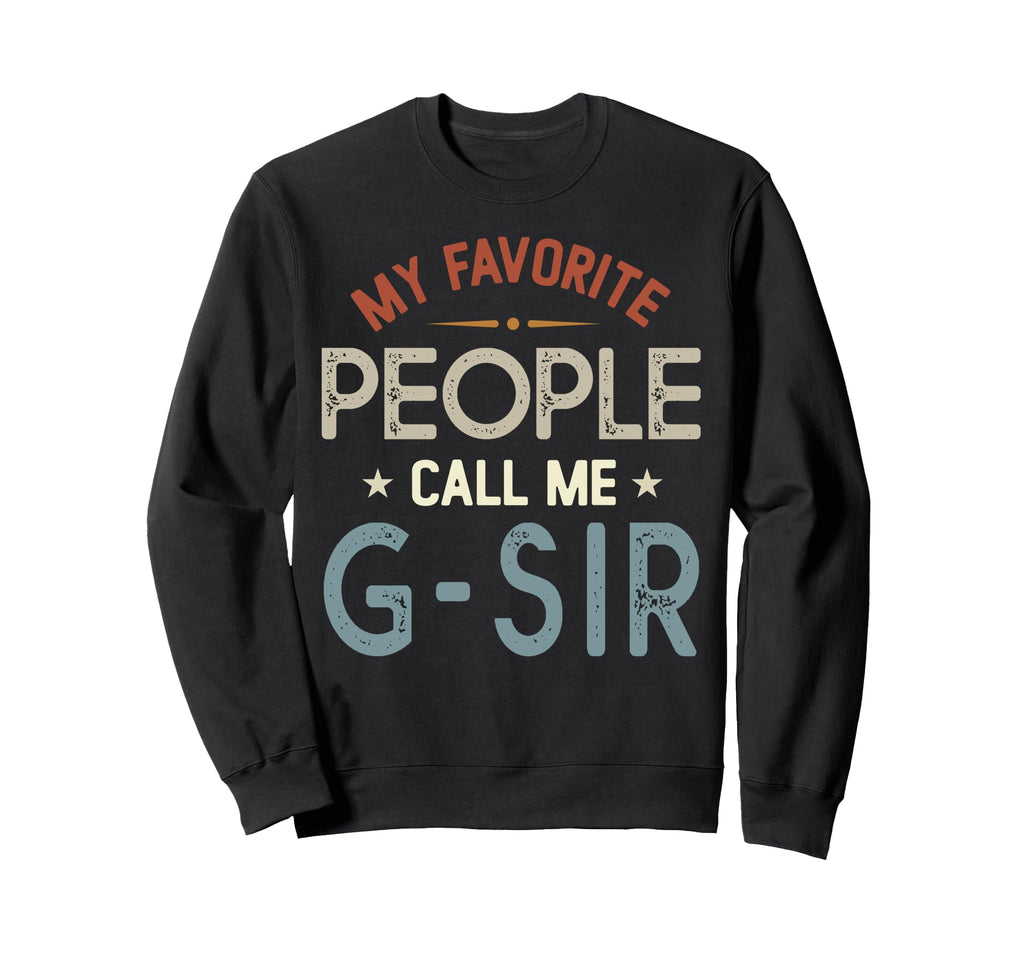 My Favorite People Call Me G Sir Fathers Sweatshirt - Graphic Print Unisex - T-Shirt, Sweatshirt, Hoodie