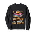 Stressed But Make It Goal Oriented Sweatshirt - Novelty Apparel for Adults - T-Shirt, Sweatshirt, Hoodie