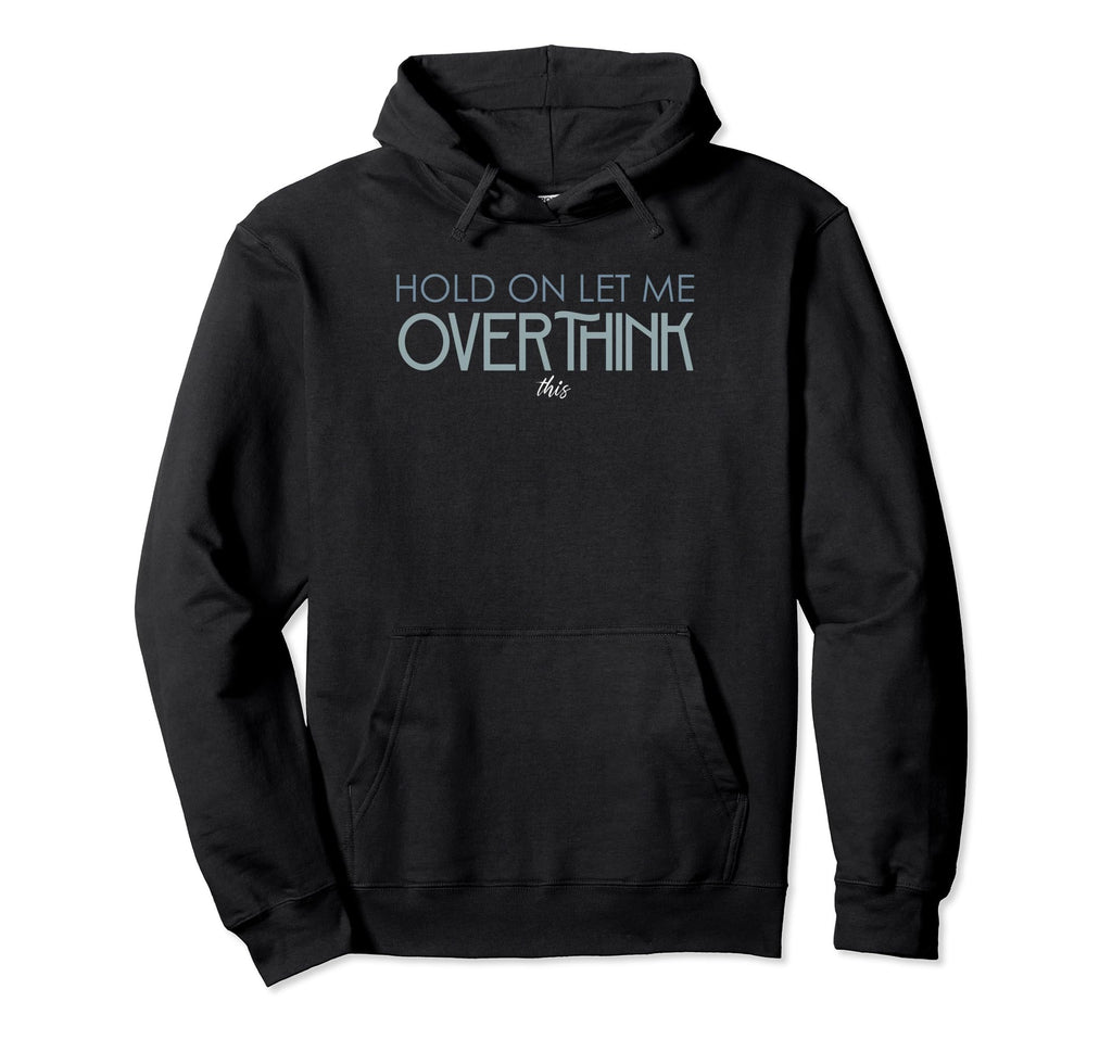 Hold Let Me Overthink This Overthinking Hoodie - Unique Graphic Men Women - T-Shirt, Sweatshirt, Hoodie