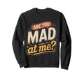 Are You Mad Me Sarcastic Mood Sweatshirt - Fun Novelty Design for Adults - T-Shirt, Sweatshirt, Hoodie