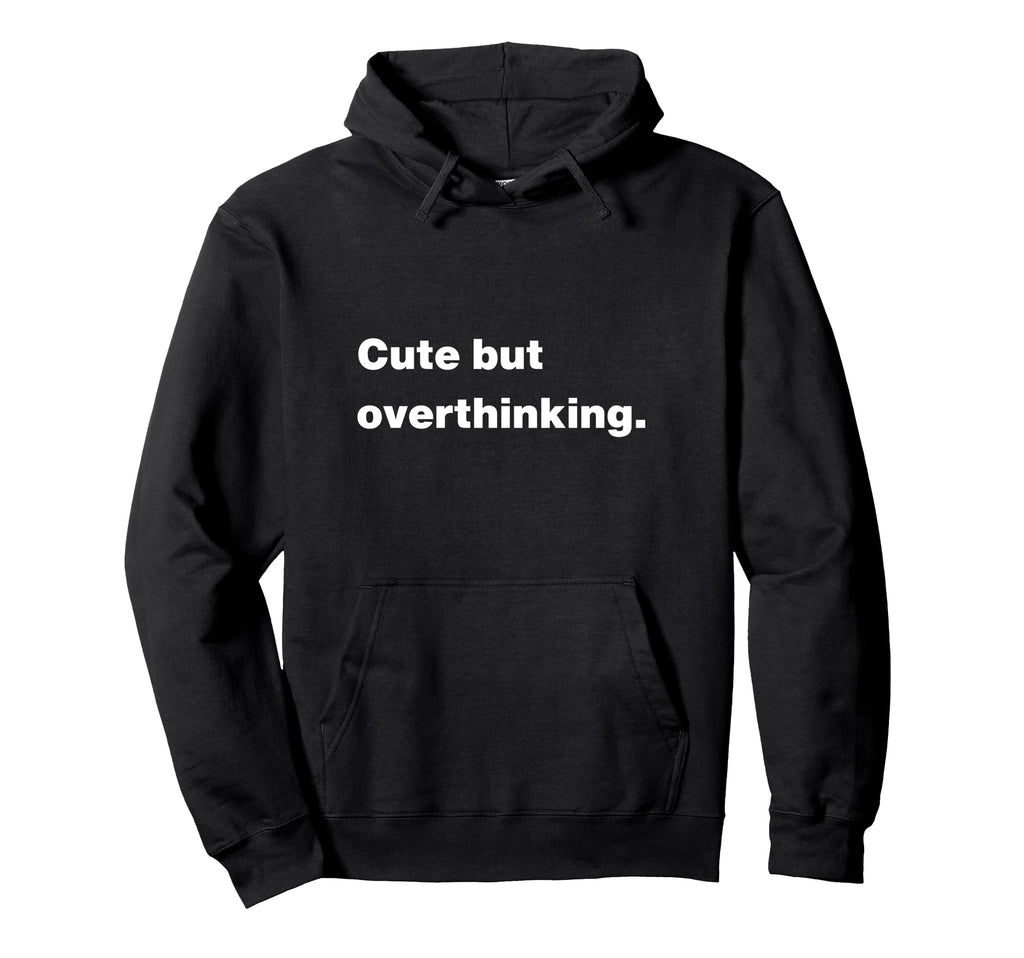 But Overthinking Funny Slogan Hoodie - Custom Art Print Men Women - T-Shirt, Sweatshirt, Hoodie