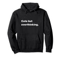 But Overthinking Funny Slogan Hoodie - Custom Art Print Men Women - T-Shirt, Sweatshirt, Hoodie