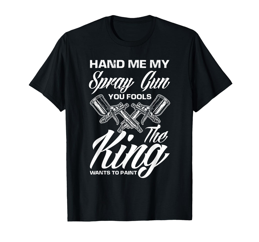 Hand Me My Spray Gun King Wants To T-Shirt - Unique Graphic for Adults - T-Shirt, Sweatshirt, Hoodie