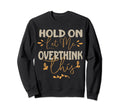 Funny Overthinker Hold Let Me Sweatshirt - Unique Graphic for Adults - T-Shirt, Sweatshirt, Hoodie