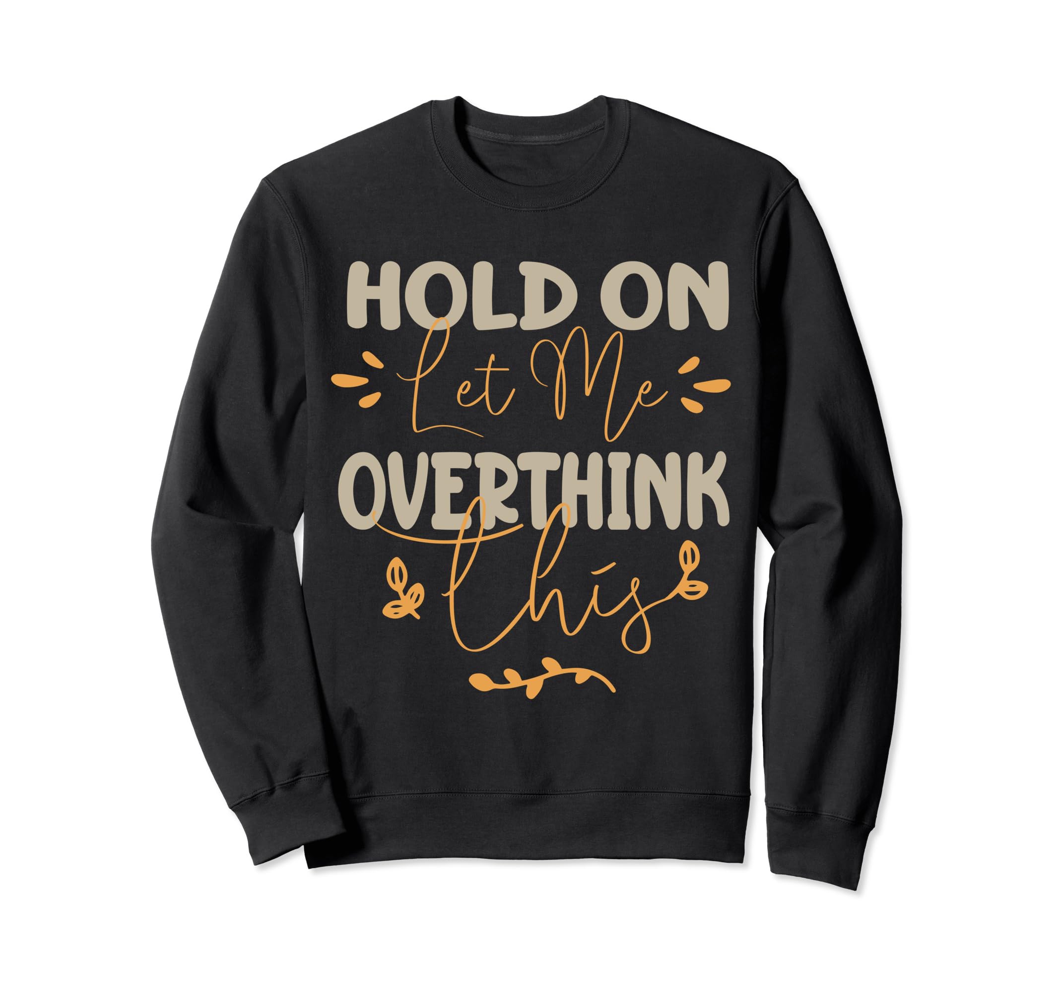 Funny Overthinker Hold Let Me Sweatshirt - Unique Graphic for Adults - T-Shirt, Sweatshirt, Hoodie