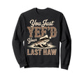 You Just Yeed Your Last Haw Funny Sweatshirt - Graphic Print for Adults - T-Shirt, Sweatshirt, Hoodie