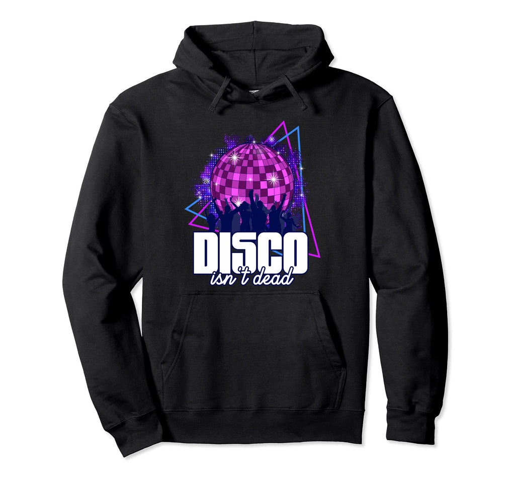 Disco Isnt Dead 70S Disco Music Disco Hoodie - Casual Everyday Wear Unisex - T-Shirt, Sweatshirt, Hoodie