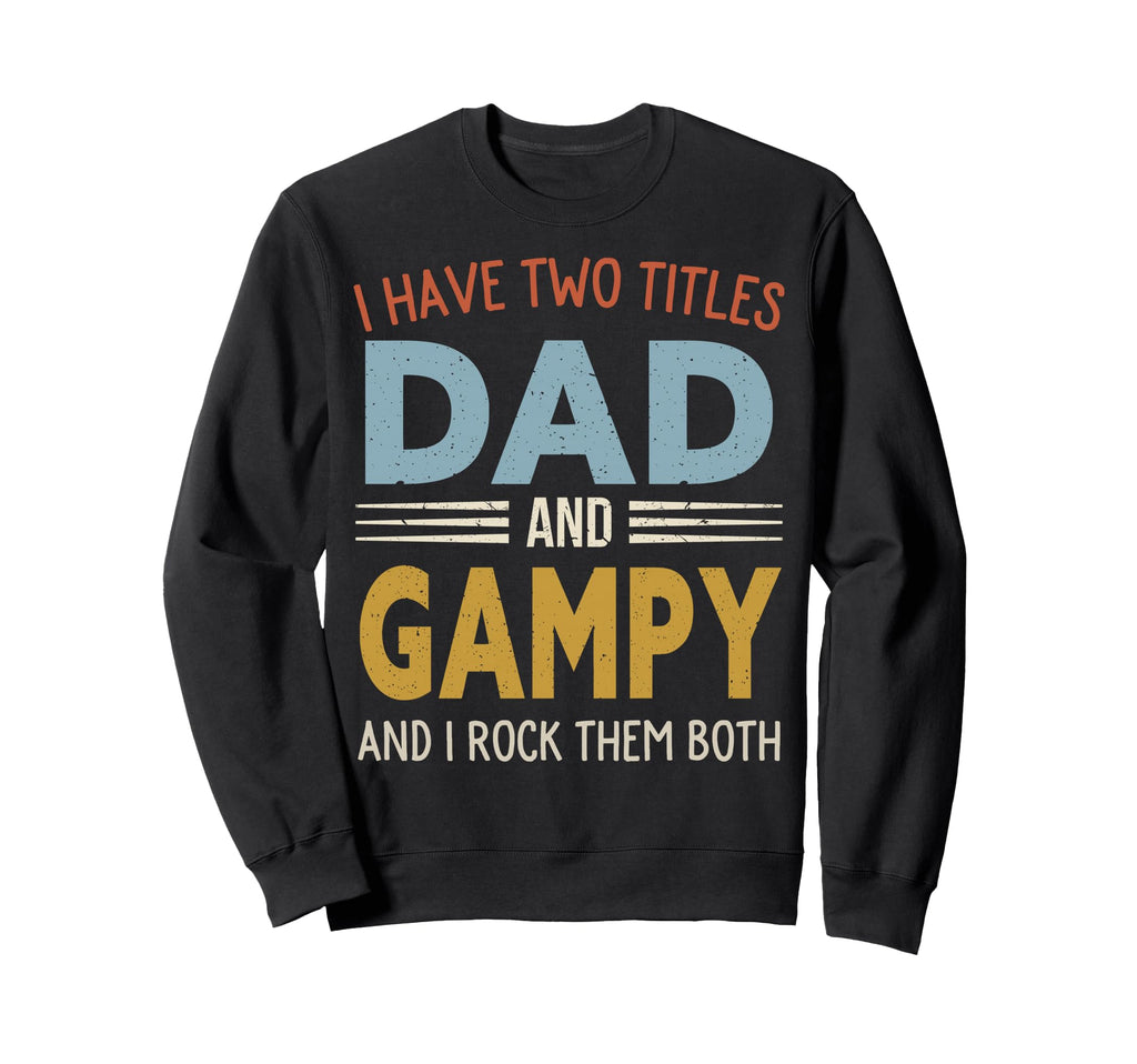 I Have Two Titles Dad And Gampy Sweatshirt - Novelty Apparel Men Women - T-Shirt, Sweatshirt, Hoodie
