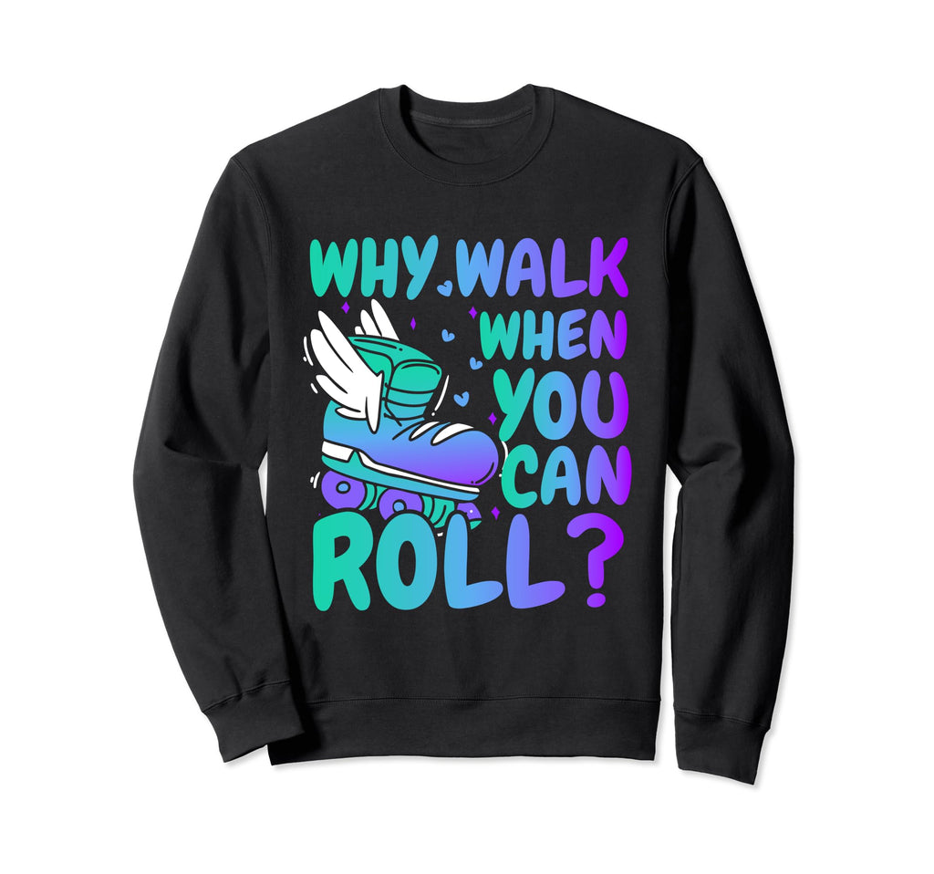 Roller Skate Why Walk When You Sweatshirt - Custom Art Print for Adults - T-Shirt, Sweatshirt, Hoodie