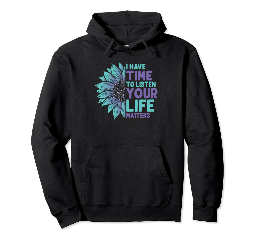 I Have Time To Listen Life Matters Mental Hoodie - Novelty Apparel Unisex - T-Shirt, Sweatshirt, Hoodie