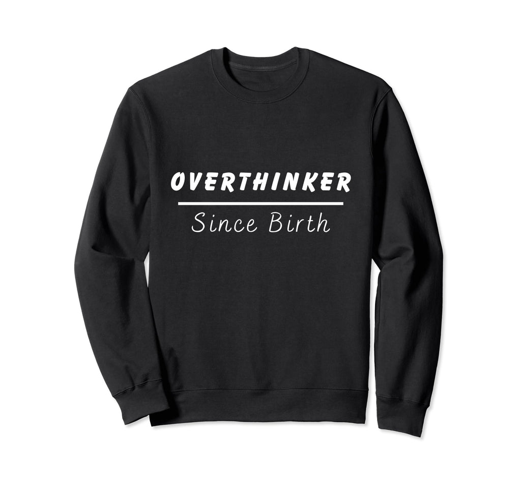 Overthinker Since Birth Sweatshirt - Custom Art Print Men Women - T-Shirt, Sweatshirt, Hoodie