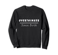 Overthinker Since Birth Sweatshirt - Custom Art Print Men Women - T-Shirt, Sweatshirt, Hoodie