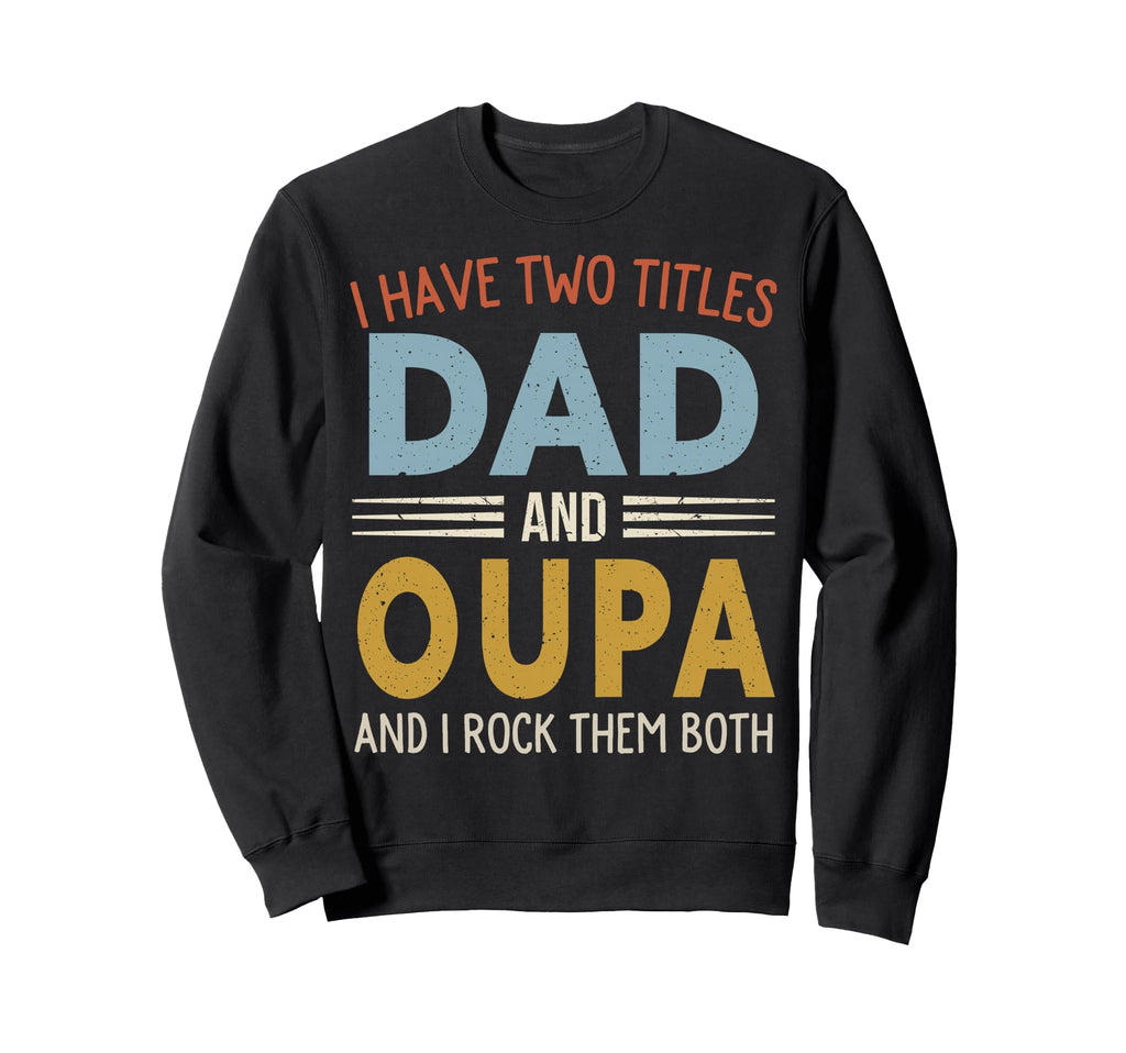 I Have Two Titles Dad And Oupa Fathers Sweatshirt - Unique Graphic Unisex - T-Shirt, Sweatshirt, Hoodie