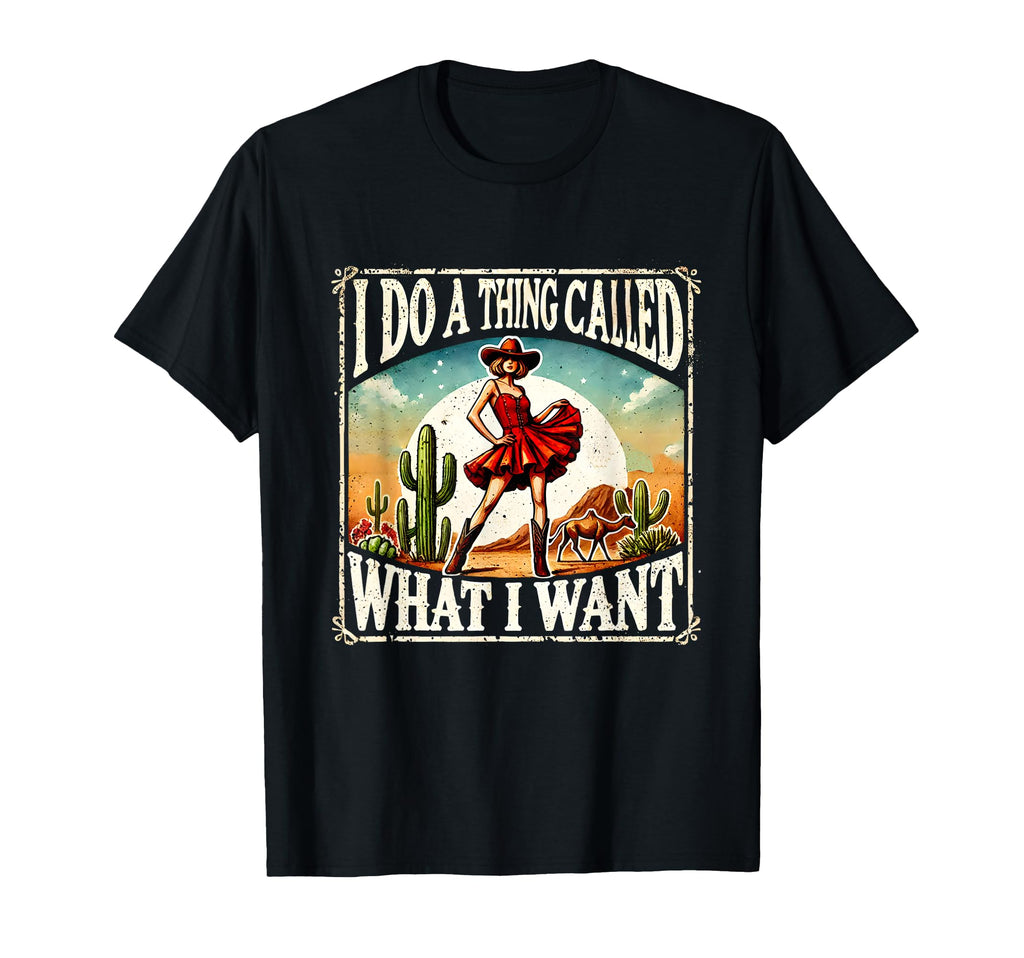 I Do Thing Called What I Want Western T-Shirt - Fun Novelty Design Unisex - T-Shirt, Sweatshirt, Hoodie