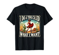 I Do Thing Called What I Want Western T-Shirt - Fun Novelty Design Unisex - T-Shirt, Sweatshirt, Hoodie
