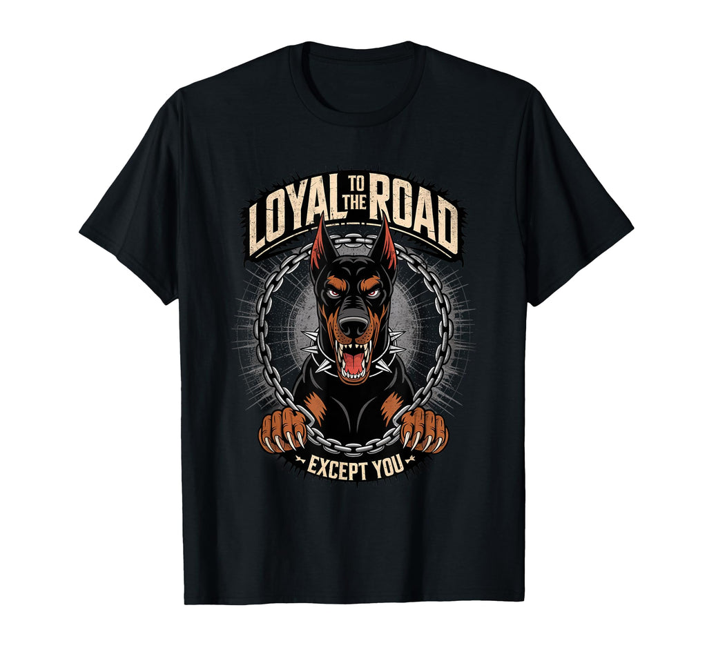 Loyal To Road Doberman Motorcycle Biker T-Shirt - Unique Graphic for Adults - T-Shirt, Sweatshirt, Hoodie