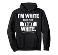Im White But Not That White Funny Meme Hoodie - Aesthetic Graphic Men Women - T-Shirt, Sweatshirt, Hoodie