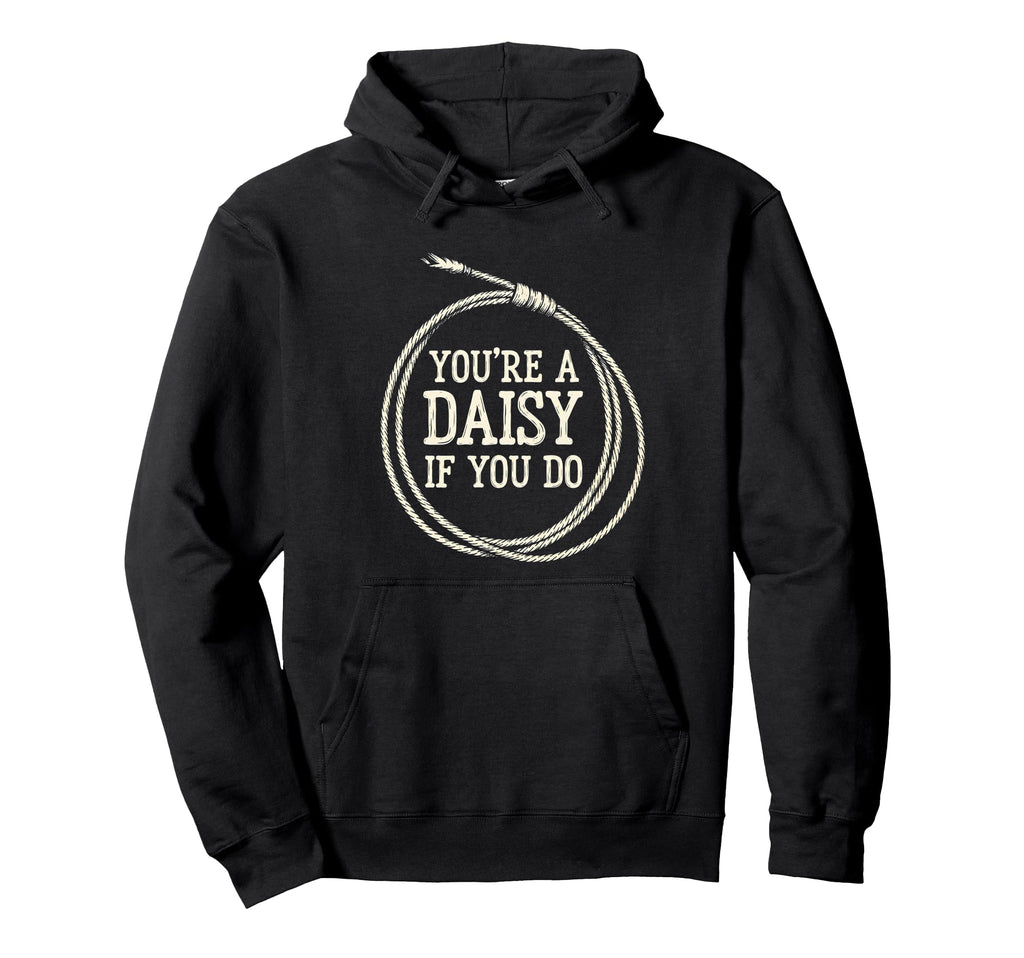 Youre Daisy If You Do Funny Western Hoodie - Streetwear Style Men Women - T-Shirt, Sweatshirt, Hoodie