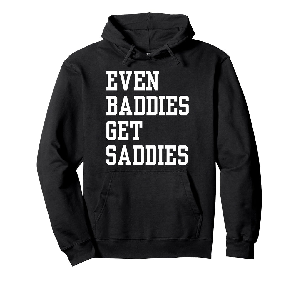 Even Baddies Get Saddies Funny Self Care Hoodie - Custom Art Print Unisex - T-Shirt, Sweatshirt, Hoodie