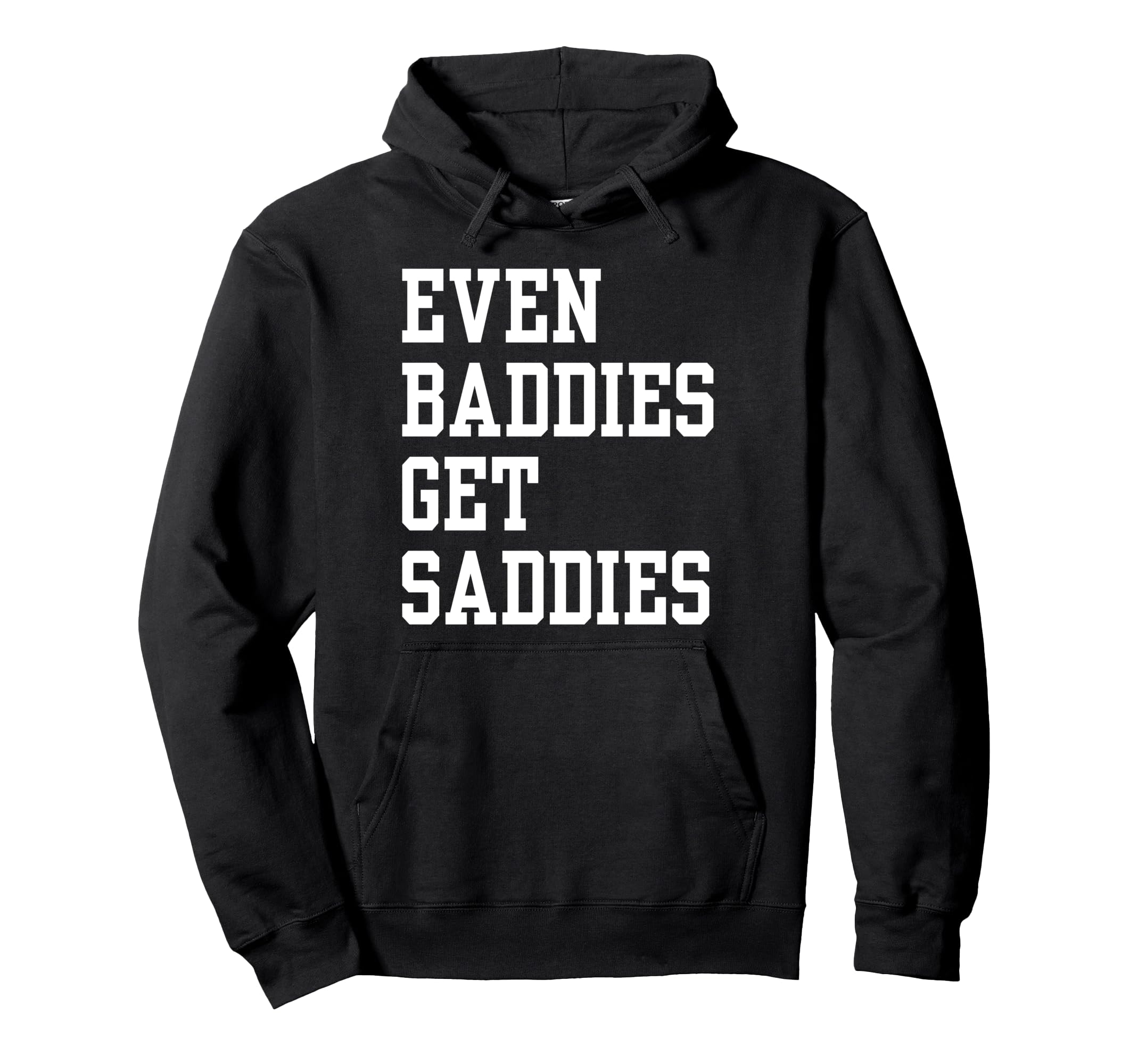 Even Baddies Get Saddies Funny Self Care Hoodie - Custom Art Print Unisex - T-Shirt, Sweatshirt, Hoodie