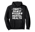 Dont Ghost Your Mental Health Funny Hoodie - Aesthetic Graphic Unisex - T-Shirt, Sweatshirt, Hoodie