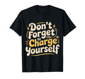 Dont Forget To Charge Yourself T-Shirt - Fun Novelty Design for Adults - T-Shirt, Sweatshirt, Hoodie