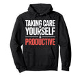 Taking Care Yourself Is Productive Hoodie - Graphic Print for Adults - T-Shirt, Sweatshirt, Hoodie