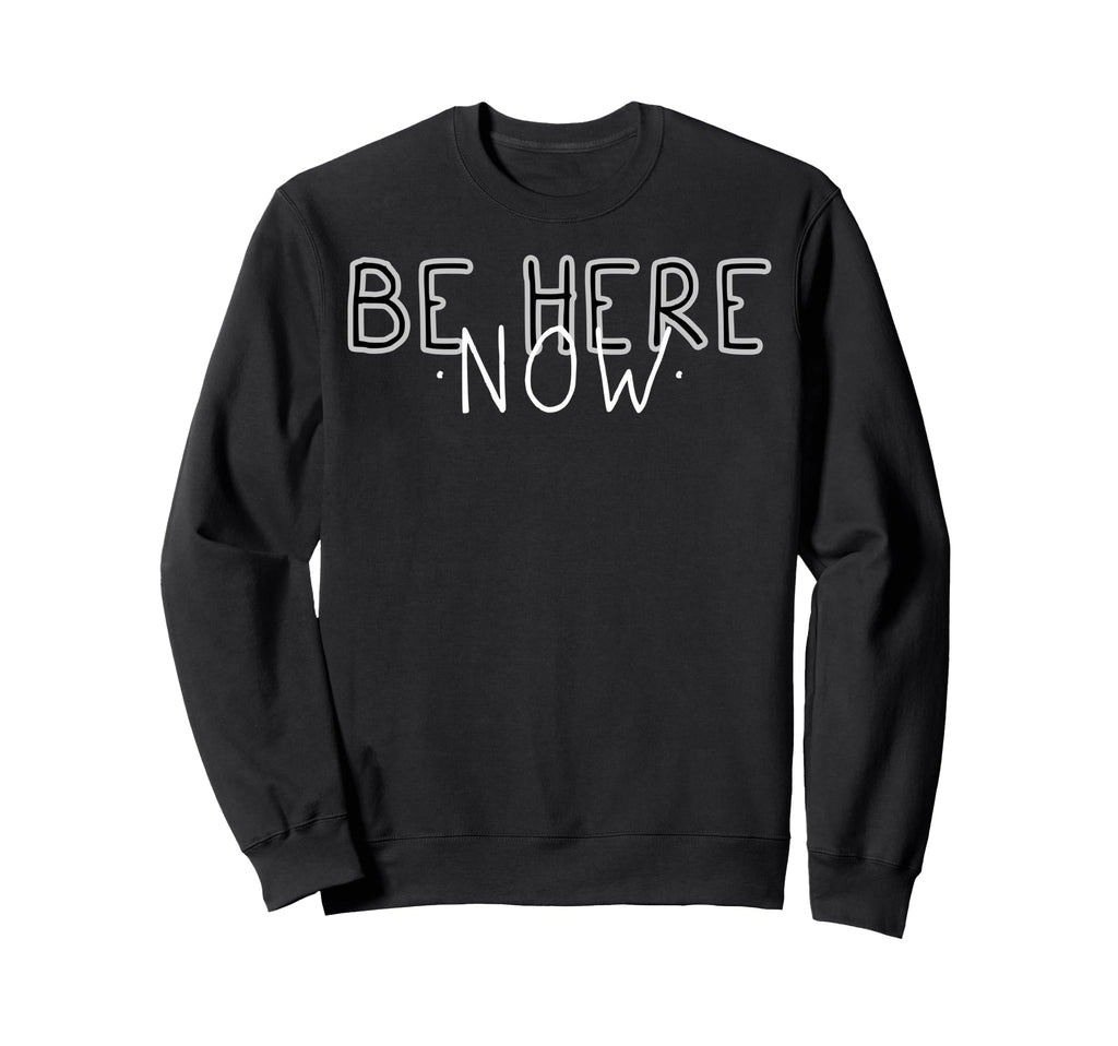 Be Here Now Mindfulness Meditation Sweatshirt - Trendy Graphic for Adults - T-Shirt, Sweatshirt, Hoodie