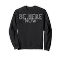 Be Here Now Mindfulness Meditation Sweatshirt - Trendy Graphic for Adults - T-Shirt, Sweatshirt, Hoodie