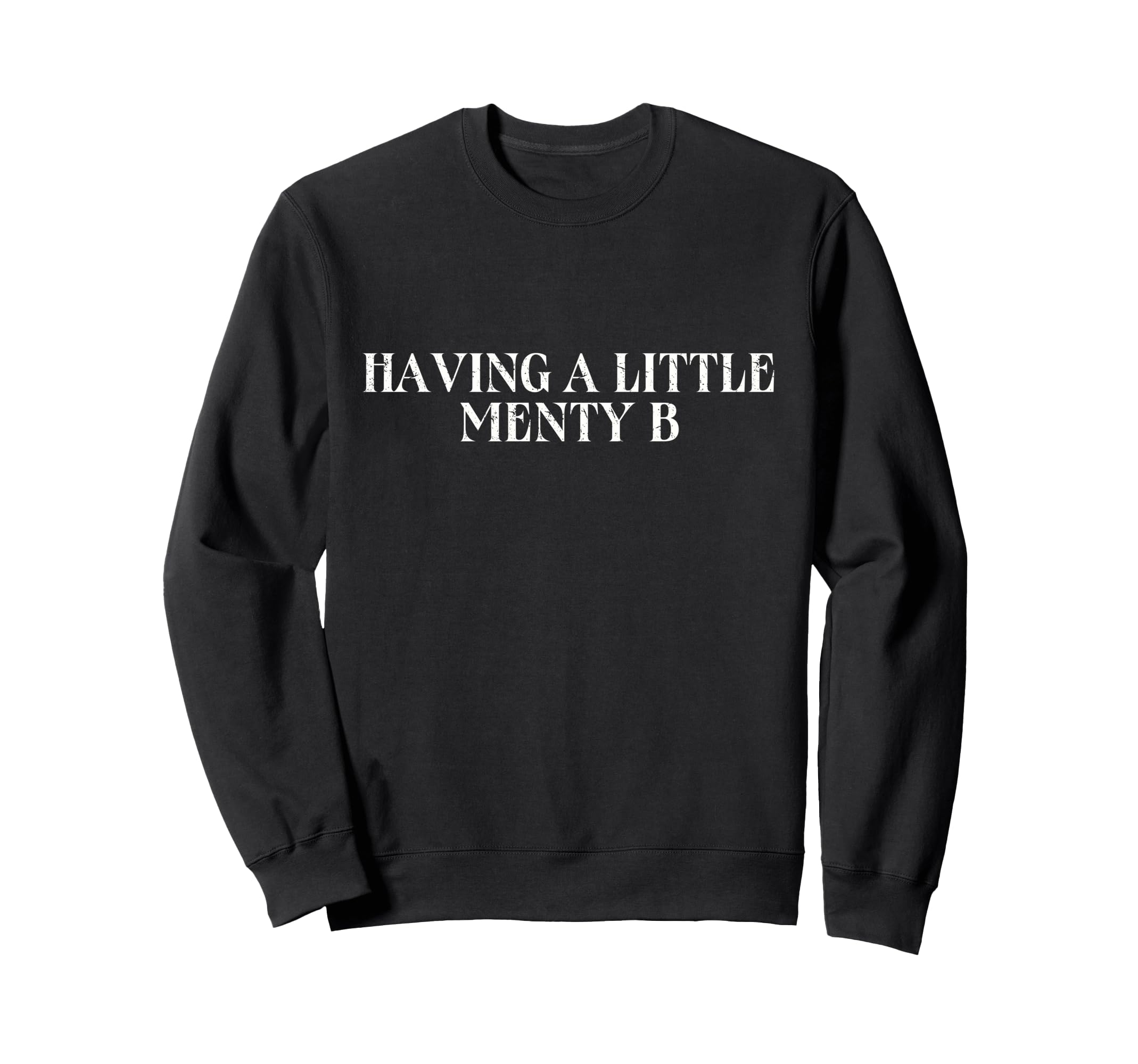 Having Little Menty B Funny Mental Sweatshirt - Unique Graphic Unisex - T-Shirt, Sweatshirt, Hoodie