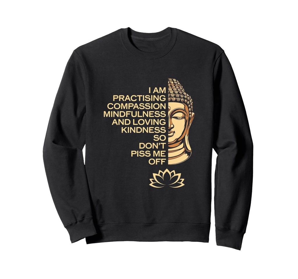 I Am Practicing Mindfulness Compassion Sweatshirt - Novelty Apparel Unisex - T-Shirt, Sweatshirt, Hoodie