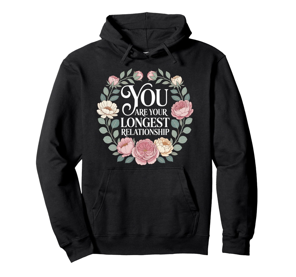 You Are Your Longest Relationship Self Love Hoodie - Trendy Graphic Unisex - T-Shirt, Sweatshirt, Hoodie