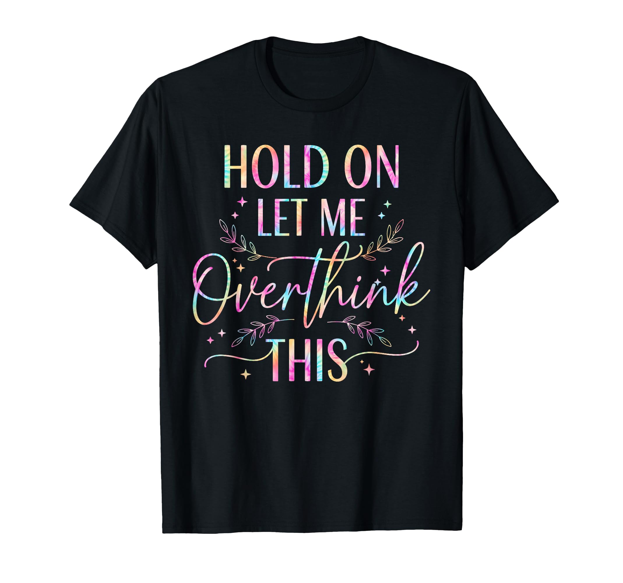 Overthinker Boho Tie Dye Hold Let Me T-Shirt - Custom Art Print for Adults - T-Shirt, Sweatshirt, Hoodie