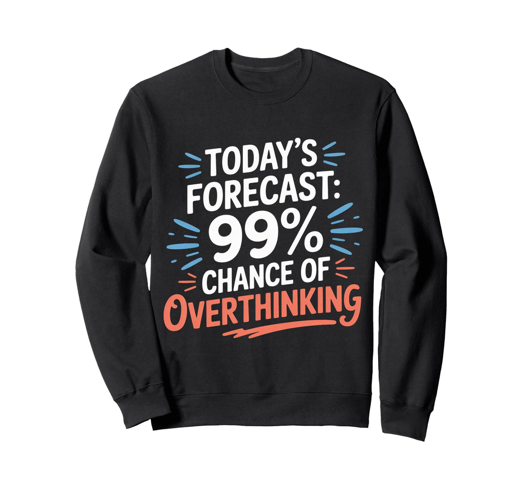 Todays Forecast 99 Chance Sweatshirt - Fun Novelty Design Unisex - T-Shirt, Sweatshirt, Hoodie
