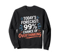 Todays Forecast 99 Chance Sweatshirt - Fun Novelty Design Unisex - T-Shirt, Sweatshirt, Hoodie