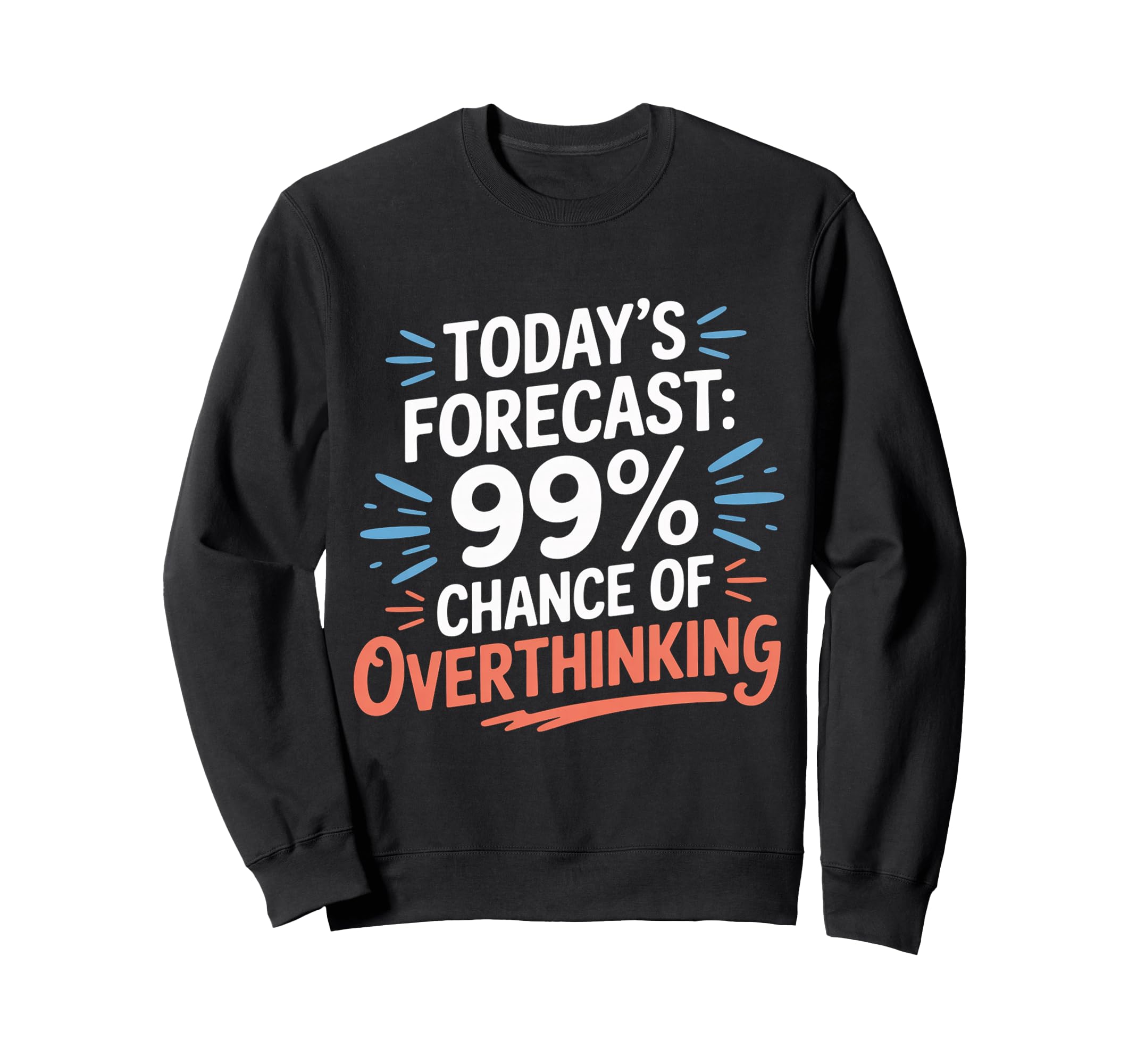 Todays Forecast 99 Chance Sweatshirt - Fun Novelty Design Unisex - T-Shirt, Sweatshirt, Hoodie