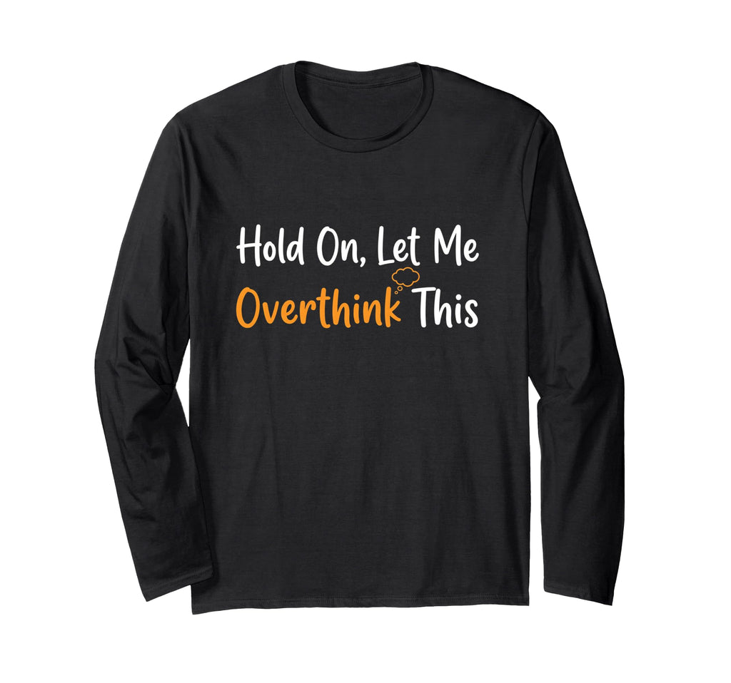 Hold Let Me Overthink This T-Shirt - Casual Everyday Wear for Adults - T-Shirt, Sweatshirt, Hoodie